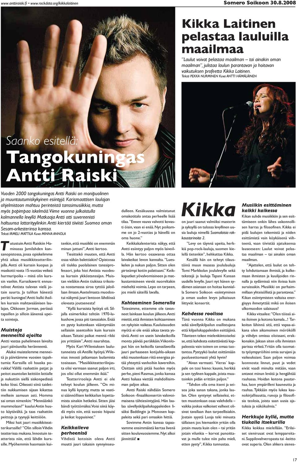 Teksti PEKKA NURMINEN Kuva ANTTI HÄMÄLÄINEN Vuoden 2000 tangokuningas Antti Raiski on monipuolinen ja muuntautumiskykyinen esiintyjä.