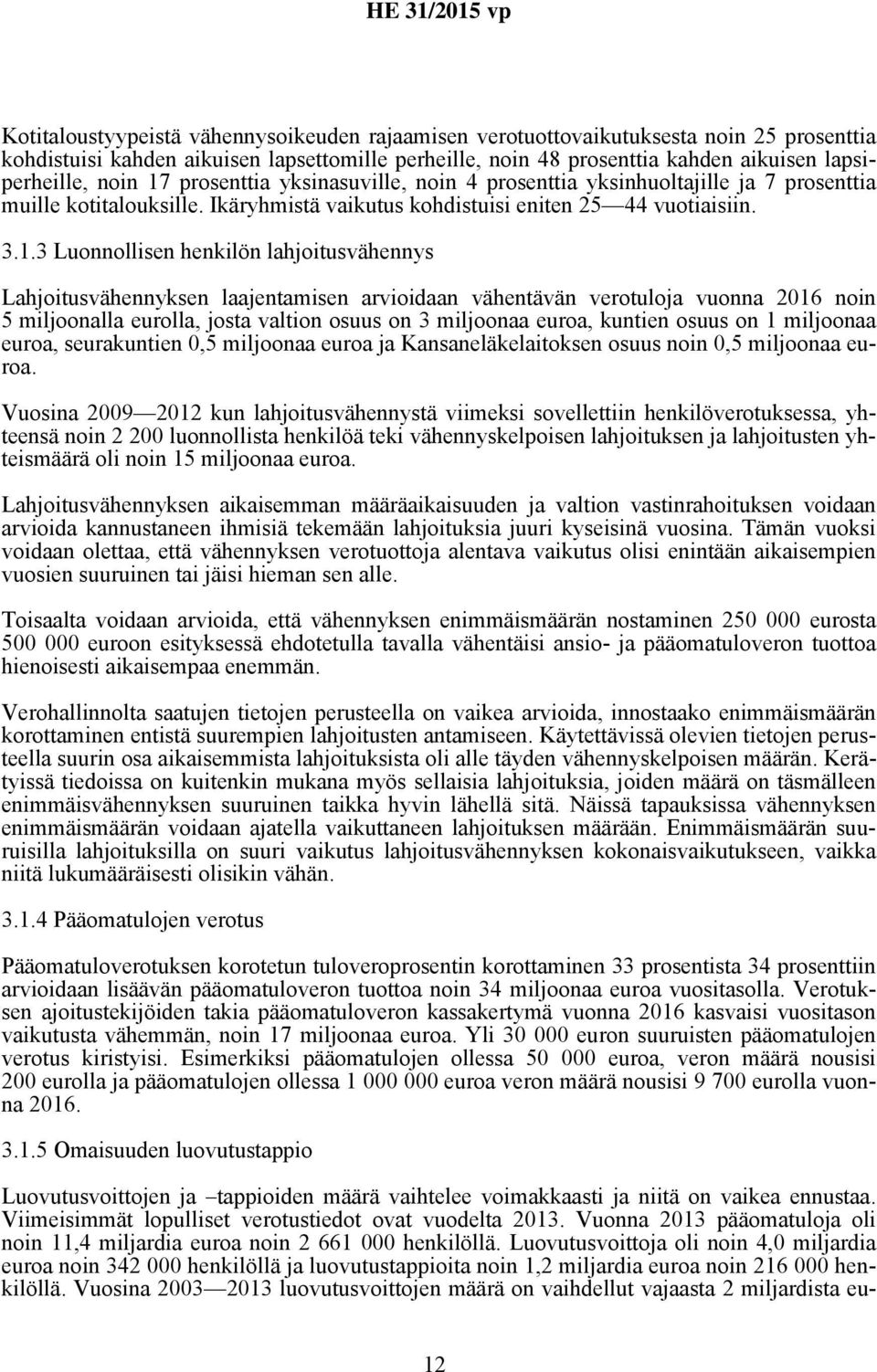 lahjoitusvähennys Lahjoitusvähennyksen laajentamisen arvioidaan vähentävän verotuloja vuonna 2016 noin 5 miljoonalla eurolla, josta valtion osuus on 3 miljoonaa euroa, kuntien osuus on 1 miljoonaa