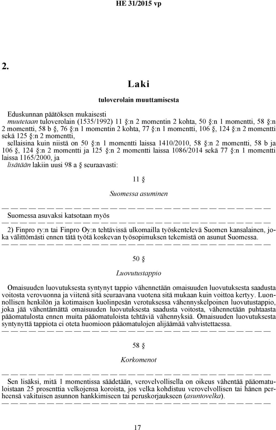 1086/2014 sekä 77 :n 1 momentti laissa 1165/2000, ja lisätään lakiin uusi 98 a seuraavasti: 11 Suomessa asuminen Suomessa asuvaksi katsotaan myös 2) Finpro ry:n tai Finpro Oy:n tehtävissä ulkomailla