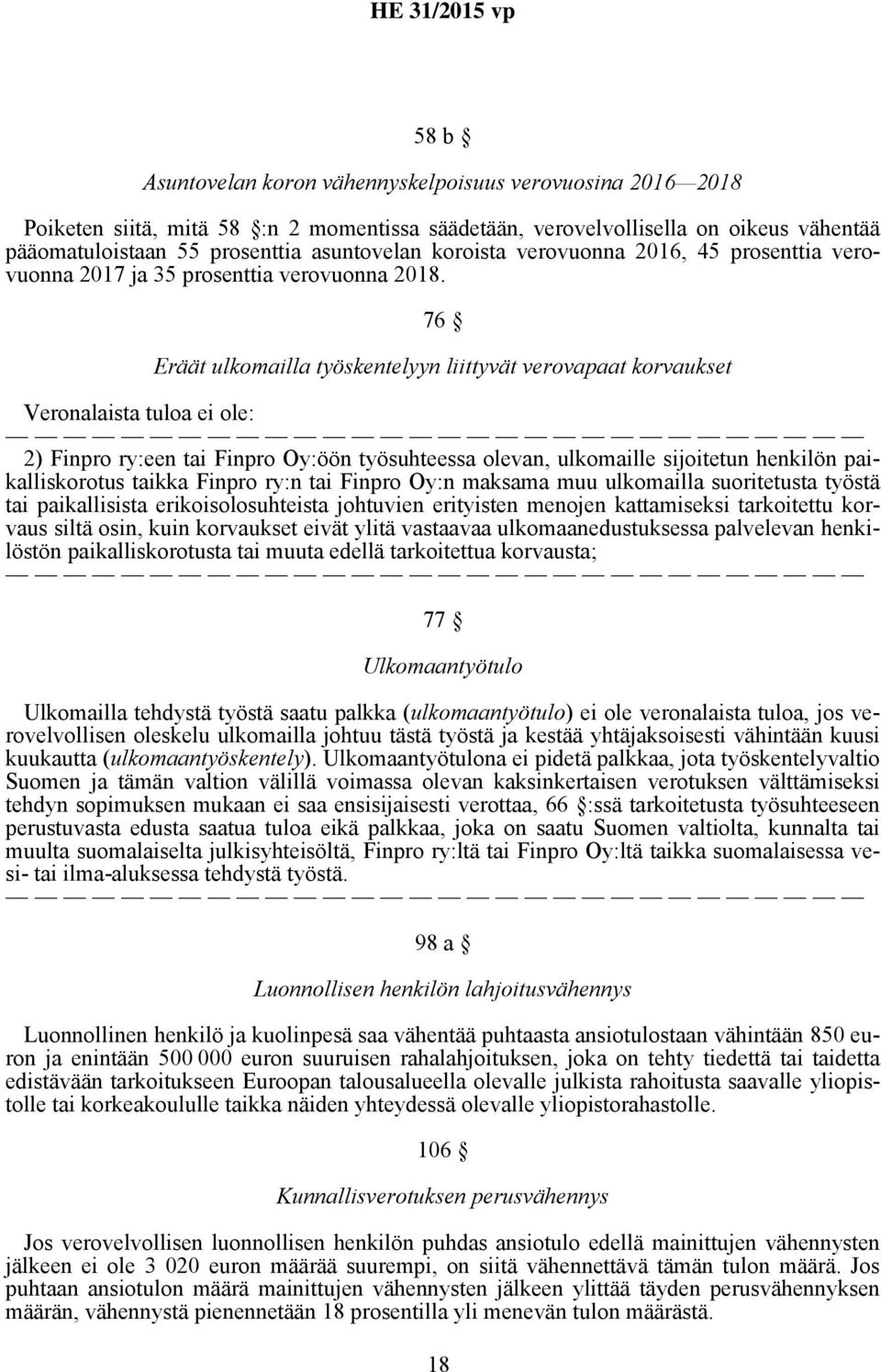 76 Eräät ulkomailla työskentelyyn liittyvät verovapaat korvaukset Veronalaista tuloa ei ole: 2) Finpro ry:een tai Finpro Oy:öön työsuhteessa olevan, ulkomaille sijoitetun henkilön paikalliskorotus