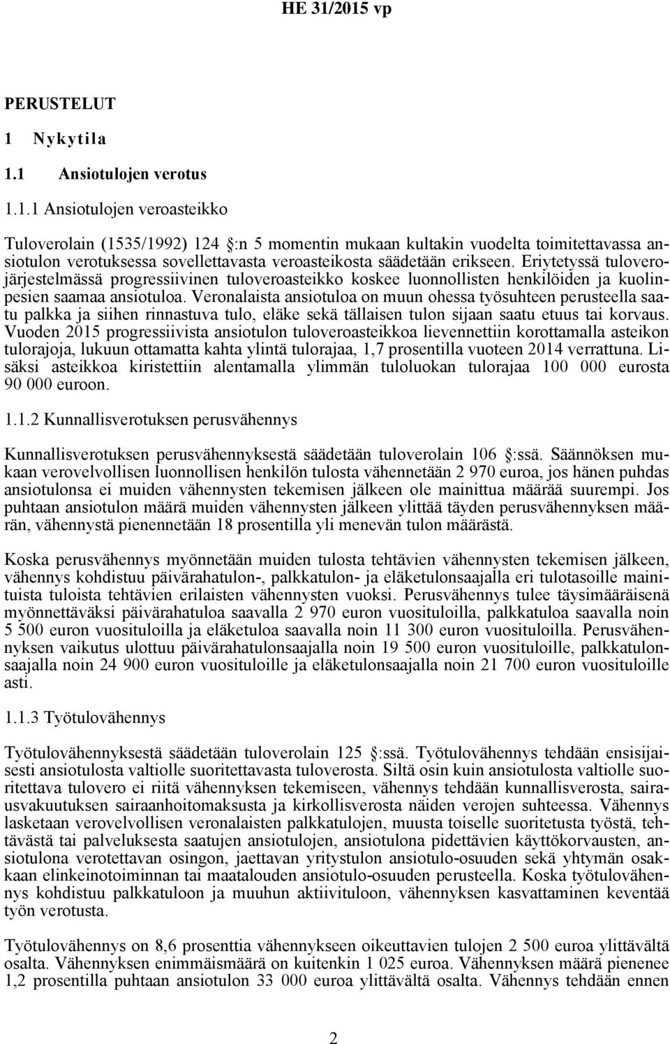 Veronalaista ansiotuloa on muun ohessa työsuhteen perusteella saatu palkka ja siihen rinnastuva tulo, eläke sekä tällaisen tulon sijaan saatu etuus tai korvaus.