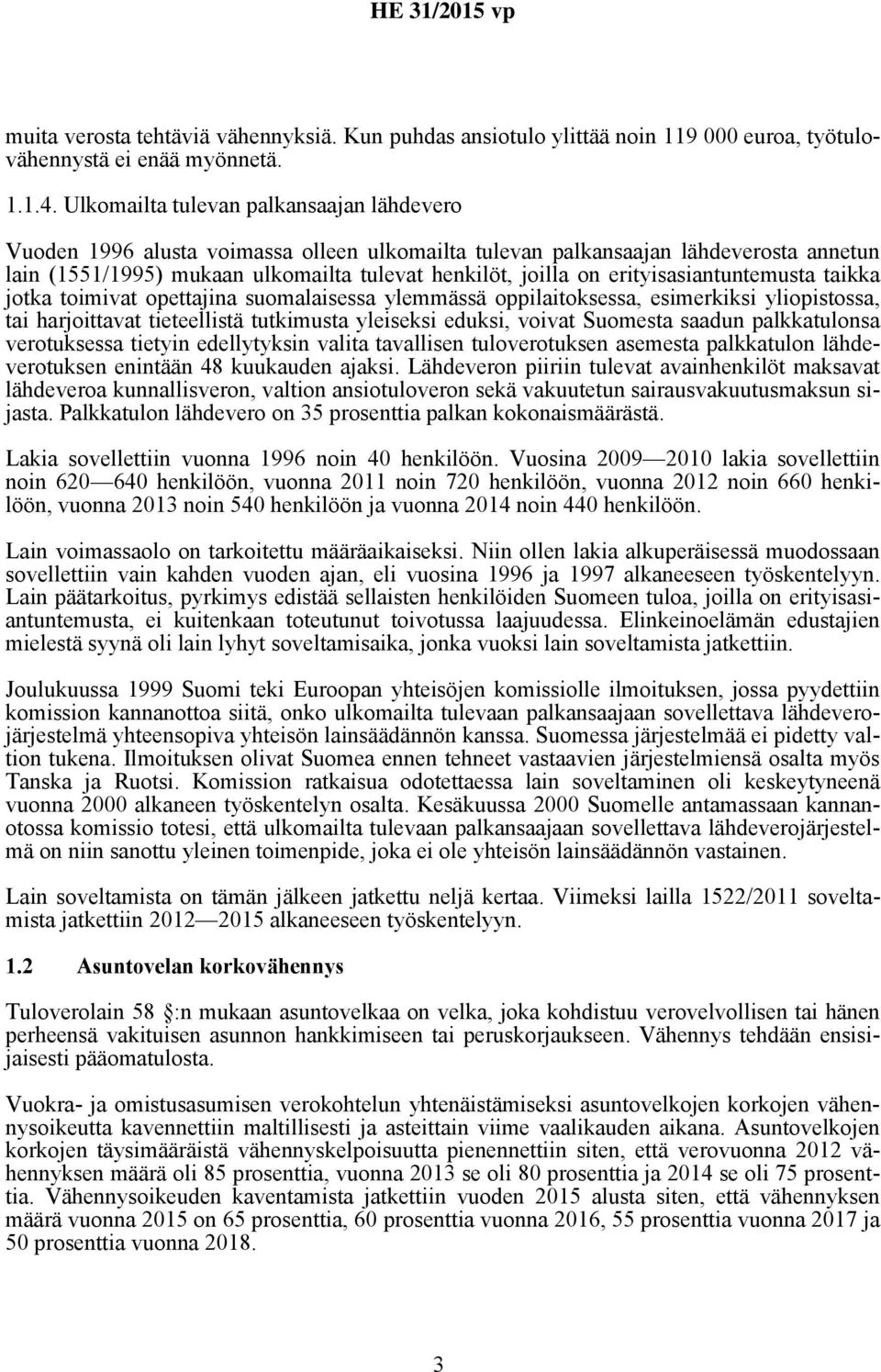 erityisasiantuntemusta taikka jotka toimivat opettajina suomalaisessa ylemmässä oppilaitoksessa, esimerkiksi yliopistossa, tai harjoittavat tieteellistä tutkimusta yleiseksi eduksi, voivat Suomesta