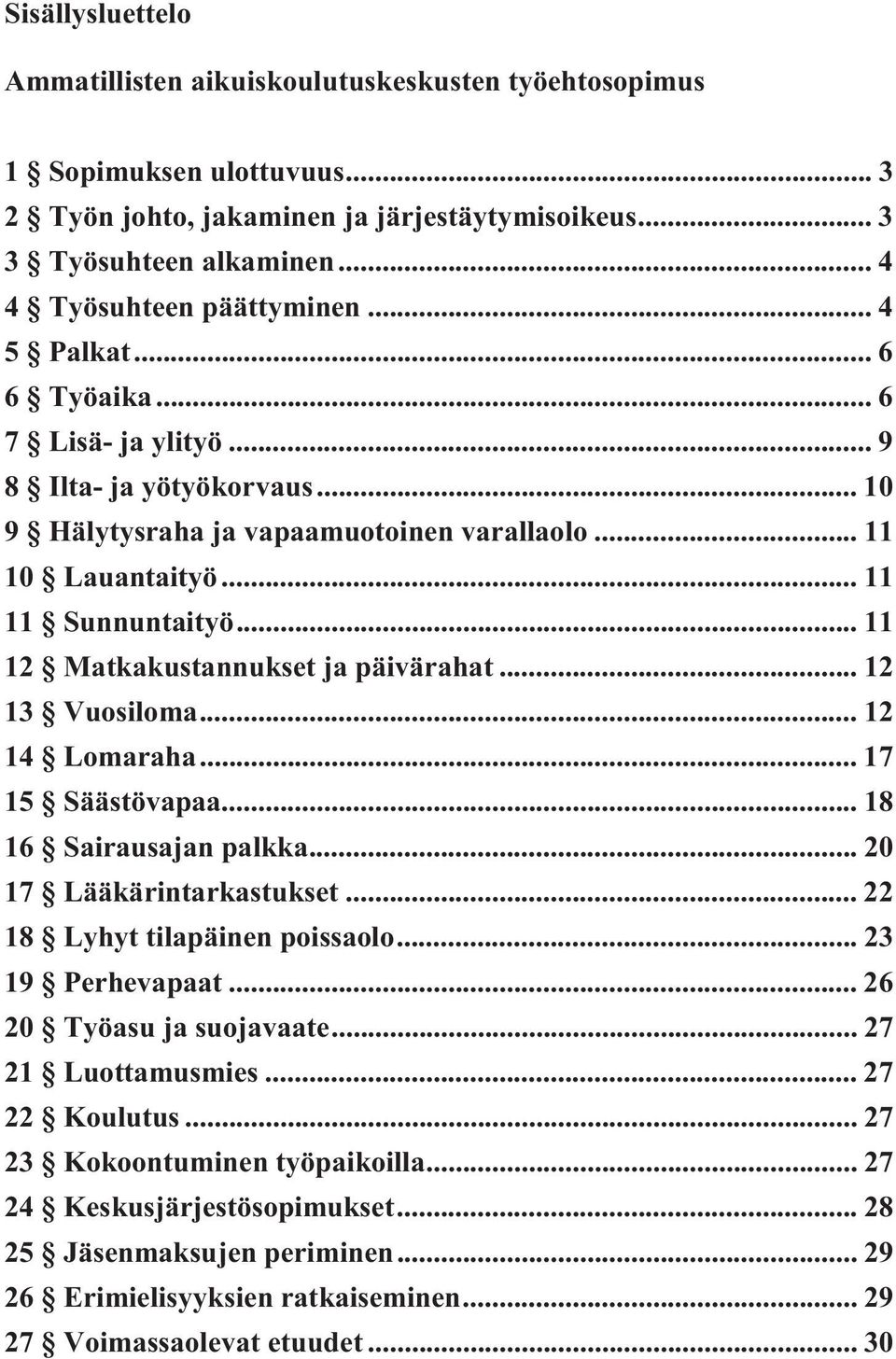 .. 11 11 Sunnuntaityö... 11 12 Matkakustannukset ja päivärahat... 12 13 Vuosiloma... 12 14 Lomaraha... 17 15 Säästövapaa... 18 16 Sairausajan palkka... 20 17 Lääkärintarkastukset.