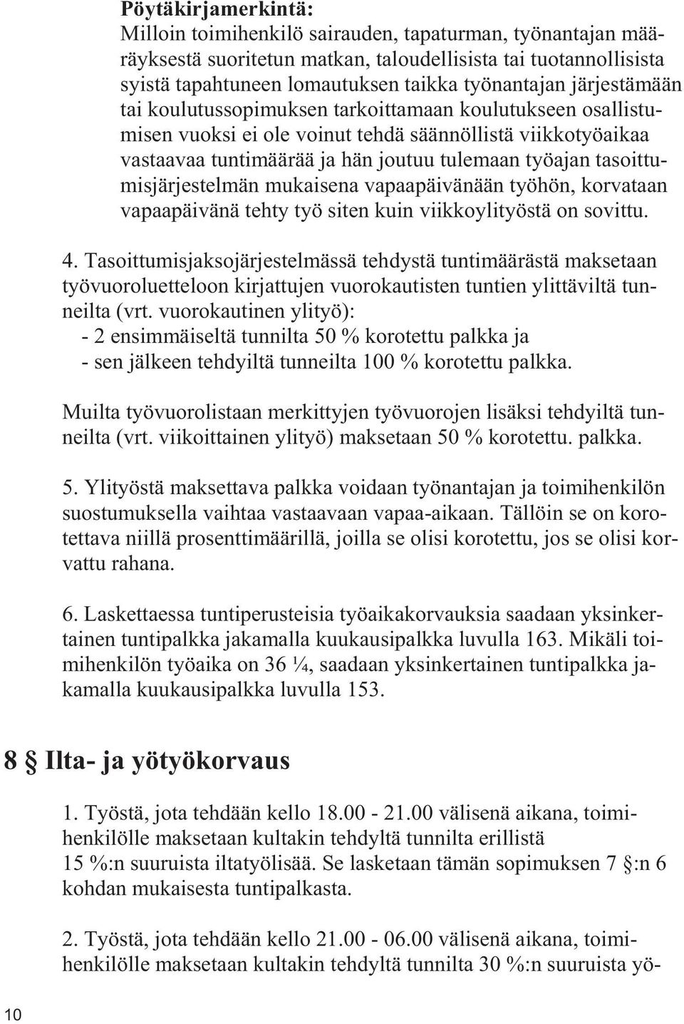 tasoittumisjärjestelmän mukaisena vapaapäivänään työhön, korvataan vapaapäivänä tehty työ siten kuin viikkoylityöstä on sovittu. 4.