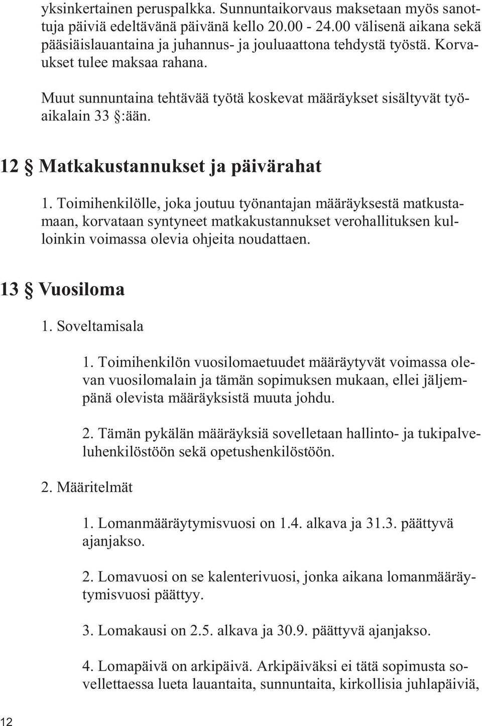 Toimihenkilölle, joka joutuu työnantajan määräyksestä matkustamaan, korvataan syntyneet matkakustannukset verohallituksen kulloinkin voimassa olevia ohjeita noudattaen. 13 Vuosiloma 1.