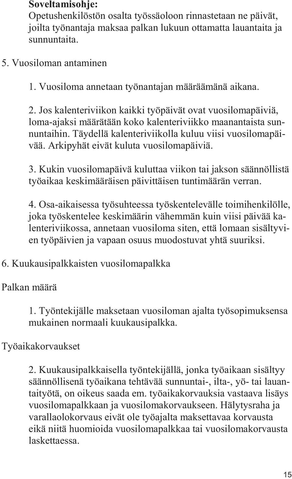 Täydellä kalenteriviikolla kuluu viisi vuosilomapäivää. Arkipyhät eivät kuluta vuosilomapäiviä. 3.