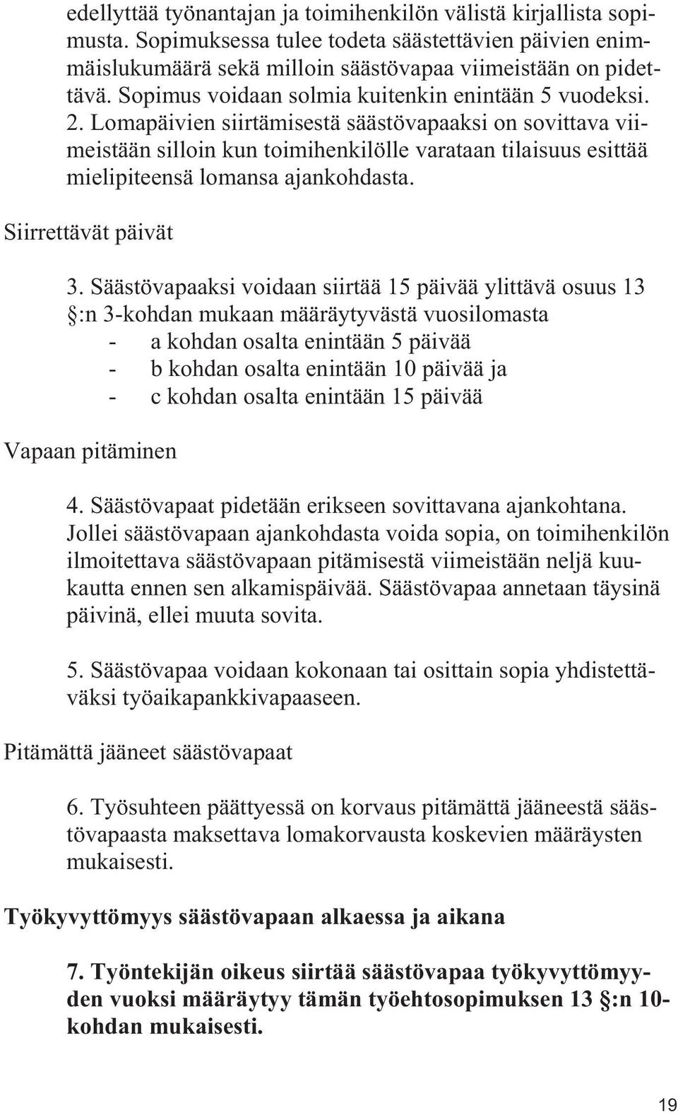 Lomapäivien siirtämisestä säästövapaaksi on sovittava viimeistään silloin kun toimihenkilölle varataan tilaisuus esittää mielipiteensä lomansa ajankohdasta. Siirrettävät päivät 3.