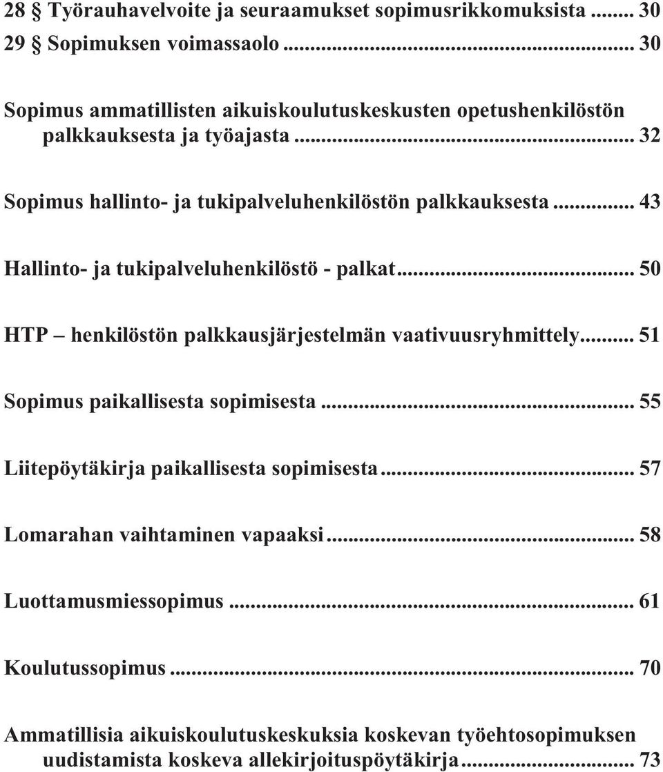 .. 43 Hallinto- ja tukipalveluhenkilöstö - palkat... 50 HTP henkilöstön palkkausjärjestelmän vaativuusryhmittely... 51 Sopimus paikallisesta sopimisesta.