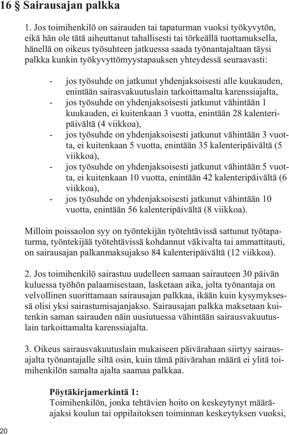 täysi palkka kunkin työkyvyttömyystapauksen yhteydessä seuraavasti: - jos työsuhde on jatkunut yhdenjaksoisesti alle kuukauden, enintään sairasvakuutuslain tarkoittamalta karenssiajalta, - jos