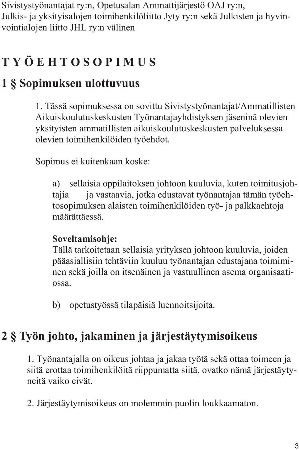 Tässä sopimuksessa on sovittu Sivistystyönantajat/Ammatillisten Aikuiskoulutuskeskusten Työnantajayhdistyksen jäseninä olevien yksityisten ammatillisten aikuiskoulutuskeskusten palveluksessa olevien