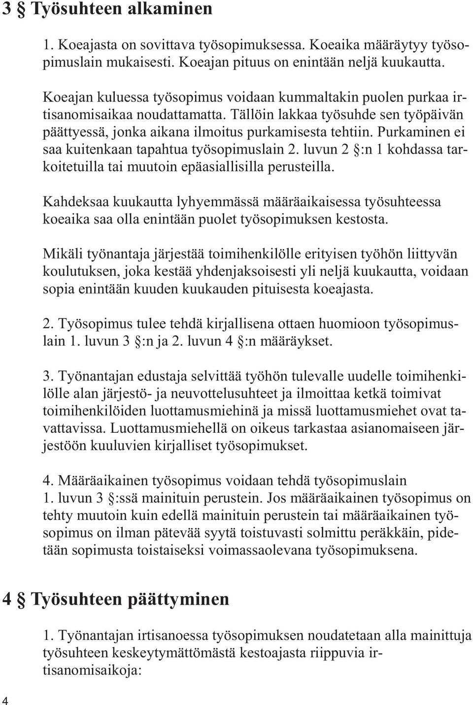 Purkaminen ei saa kuitenkaan tapahtua työsopimuslain 2. luvun 2 :n 1 kohdassa tarkoitetuilla tai muutoin epäasiallisilla perusteilla.