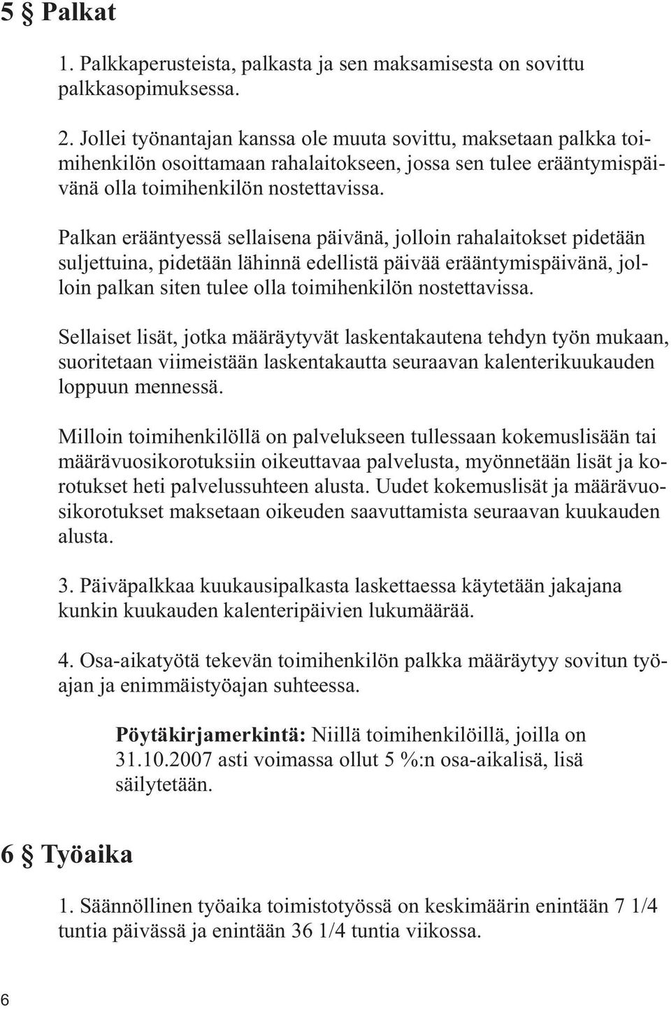 Palkan erääntyessä sellaisena päivänä, jolloin rahalaitokset pidetään suljettuina, pidetään lähinnä edellistä päivää erääntymispäivänä, jolloin palkan siten tulee olla toimihenkilön nostettavissa.