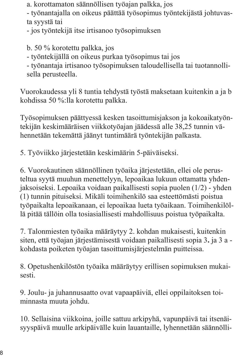 Vuorokaudessa yli 8 tuntia tehdystä työstä maksetaan kuitenkin a ja b kohdissa 50 %:lla korotettu palkka.