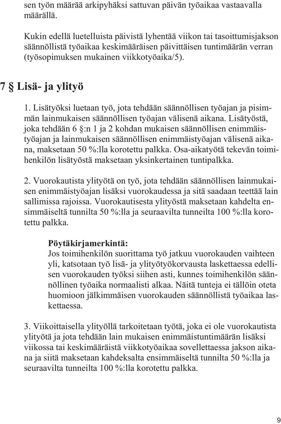 7 Lisä- ja ylityö 1. Lisätyöksi luetaan työ, jota tehdään säännöllisen työajan ja pisimmän lainmukaisen säännöllisen työajan välisenä aikana.