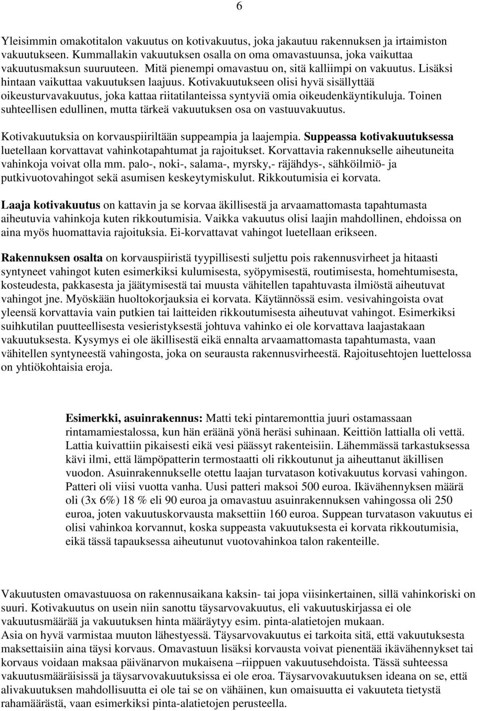 Kotivakuutukseen olisi hyvä sisällyttää oikeusturvavakuutus, joka kattaa riitatilanteissa syntyviä omia oikeudenkäyntikuluja.