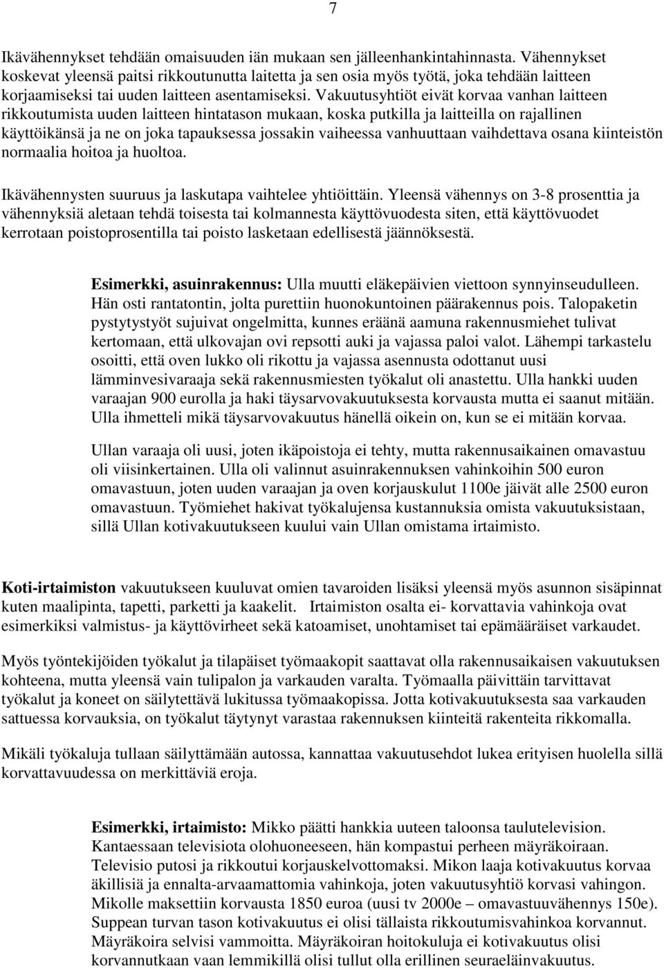 Vakuutusyhtiöt eivät korvaa vanhan laitteen rikkoutumista uuden laitteen hintatason mukaan, koska putkilla ja laitteilla on rajallinen käyttöikänsä ja ne on joka tapauksessa jossakin vaiheessa