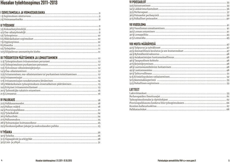 12 Työsopimuksen purkamisen perusteet 12 13 Työvoiman vähentämisjärjestys 12 14 Osa-aikaistaminen 12 15 Irtisanomisen, osa-aikaistamisen tai purkamisen toimittaminen 12 16 Irtisanomisajat 13 17