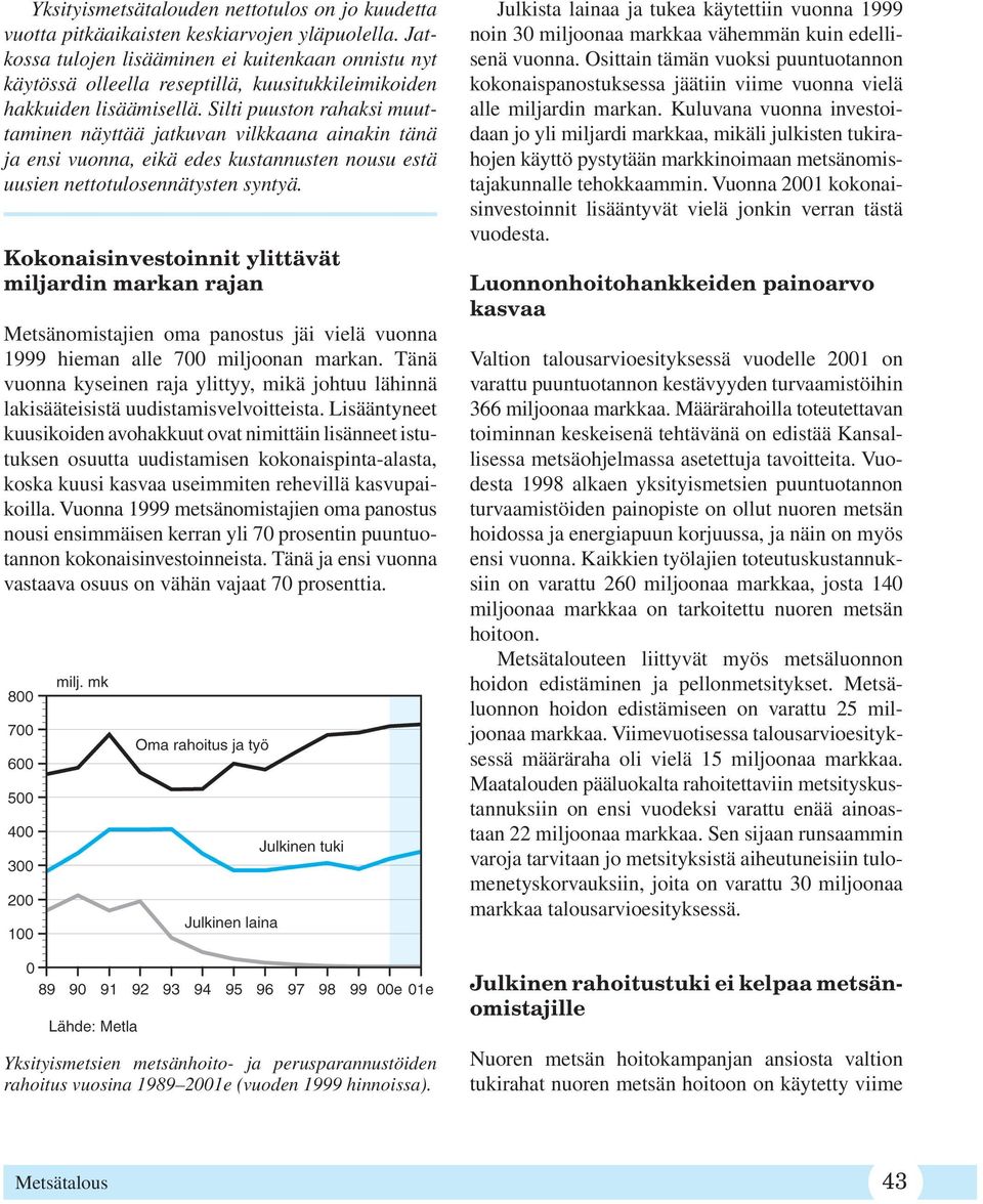 Silti puuston rahaksi muuttaminen näyttää jatkuvan vilkkaana ainakin tänä ja ensi vuonna, eikä edes kustannusten nousu estä uusien nettotulosennätysten syntyä.