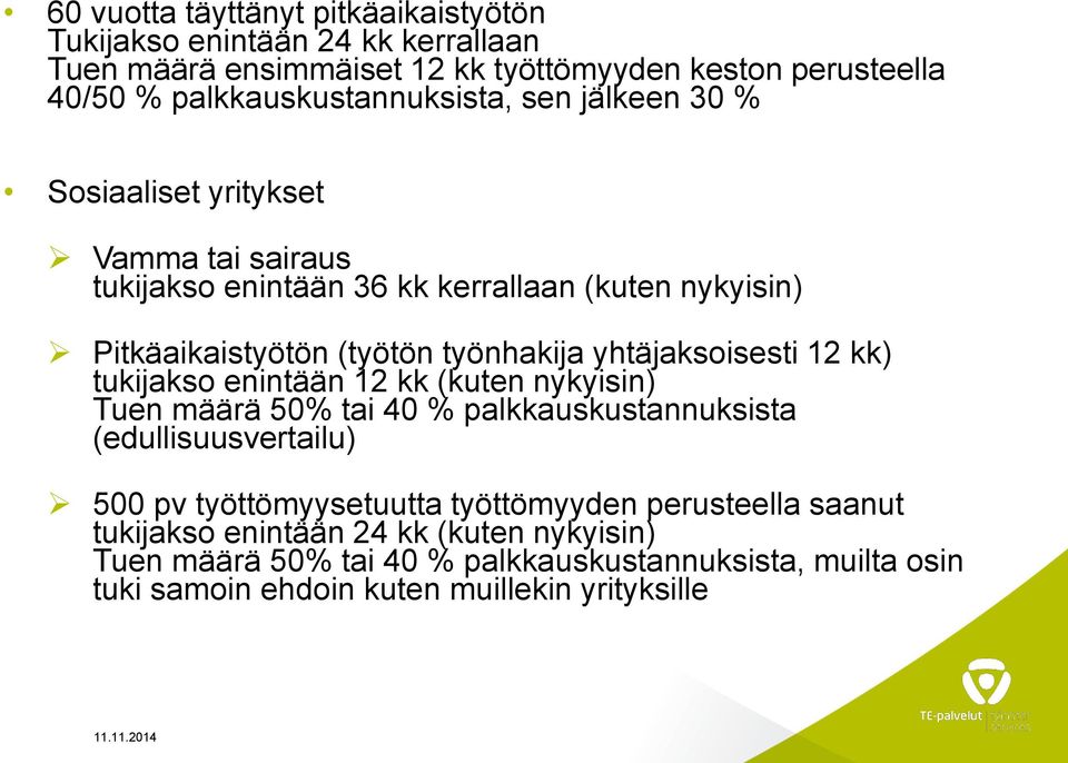 työnhakija yhtäjaksoisesti 12 kk) tukijakso enintään 12 kk (kuten nykyisin) Tuen määrä 50% tai 40 % palkkauskustannuksista (edullisuusvertailu) 500 pv