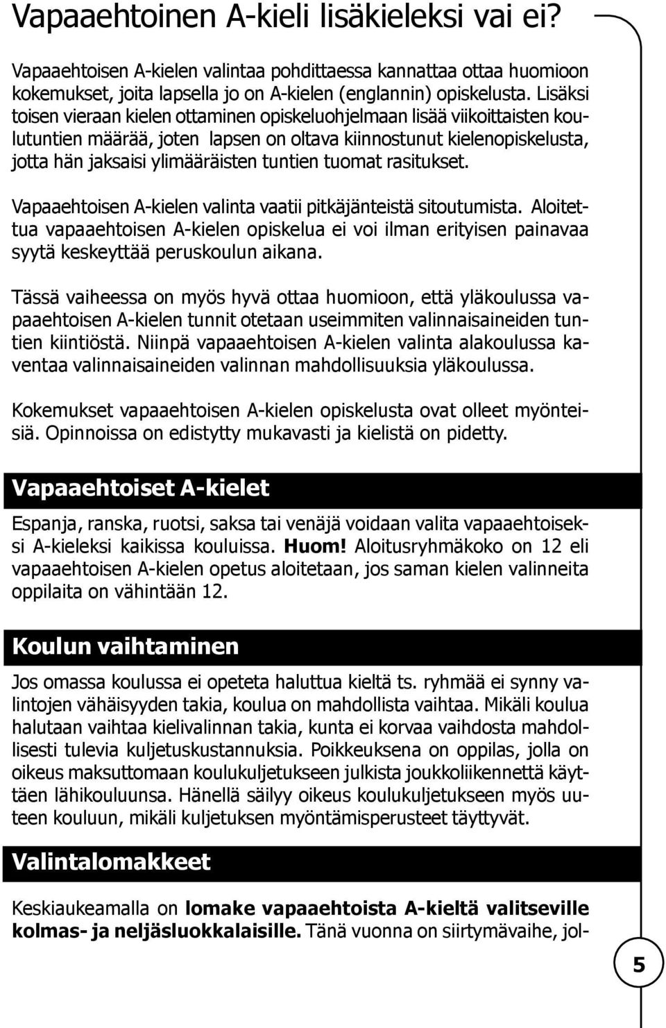 tuomat rasitukset. 5 Vapaaehtoisen A-kielen valinta vaatii pitkäjänteistä sitoutumista. Aloitettua vapaaehtoisen A-kielen opiskelua ei voi ilman erityisen painavaa syytä keskeyttää peruskoulun aikana.