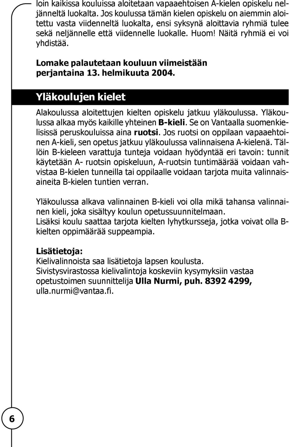 Lomake palautetaan kouluun viimeistään perjantaina 13. helmikuuta 2004. Yläkoulujen kielet Alakoulussa aloitettujen kielten opiskelu jatkuu yläkoulussa.