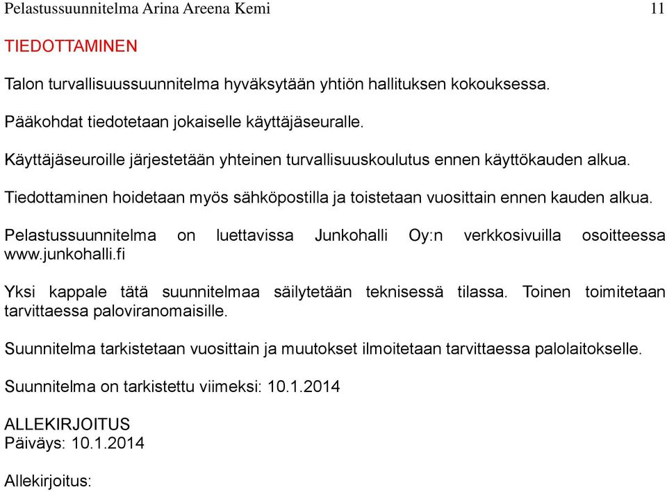 Pelastussuunnitelma on luettavissa Junkohalli Oy:n verkkosivuilla osoitteessa www.junkohalli.fi Yksi kappale tätä suunnitelmaa säilytetään teknisessä tilassa.