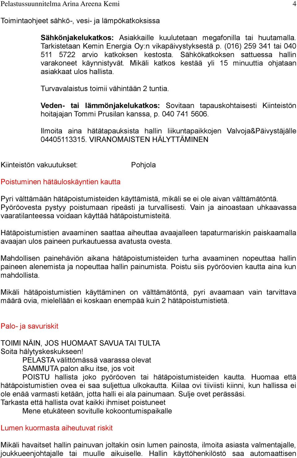 Mikäli katkos kestää yli 15 minuuttia ohjataan asiakkaat ulos hallista. Turvavalaistus toimii vähintään 2 tuntia.