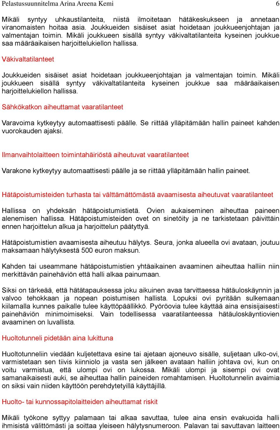 Väkivaltatilanteet  Sähkökatkon aiheuttamat vaaratilanteet Varavoima kytkeytyy automaattisesti päälle. Se riittää ylläpitämään hallin paineet kahden vuorokauden ajaksi.