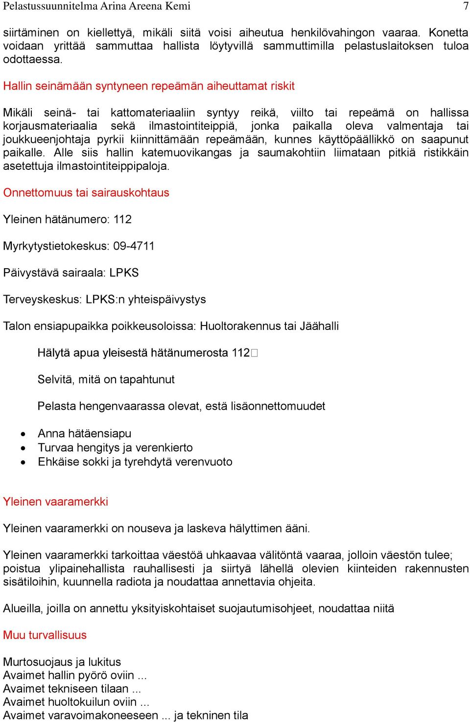 Hallin seinämään syntyneen repeämän aiheuttamat riskit Mikäli seinä- tai kattomateriaaliin syntyy reikä, viilto tai repeämä on hallissa korjausmateriaalia sekä ilmastointiteippiä, jonka paikalla