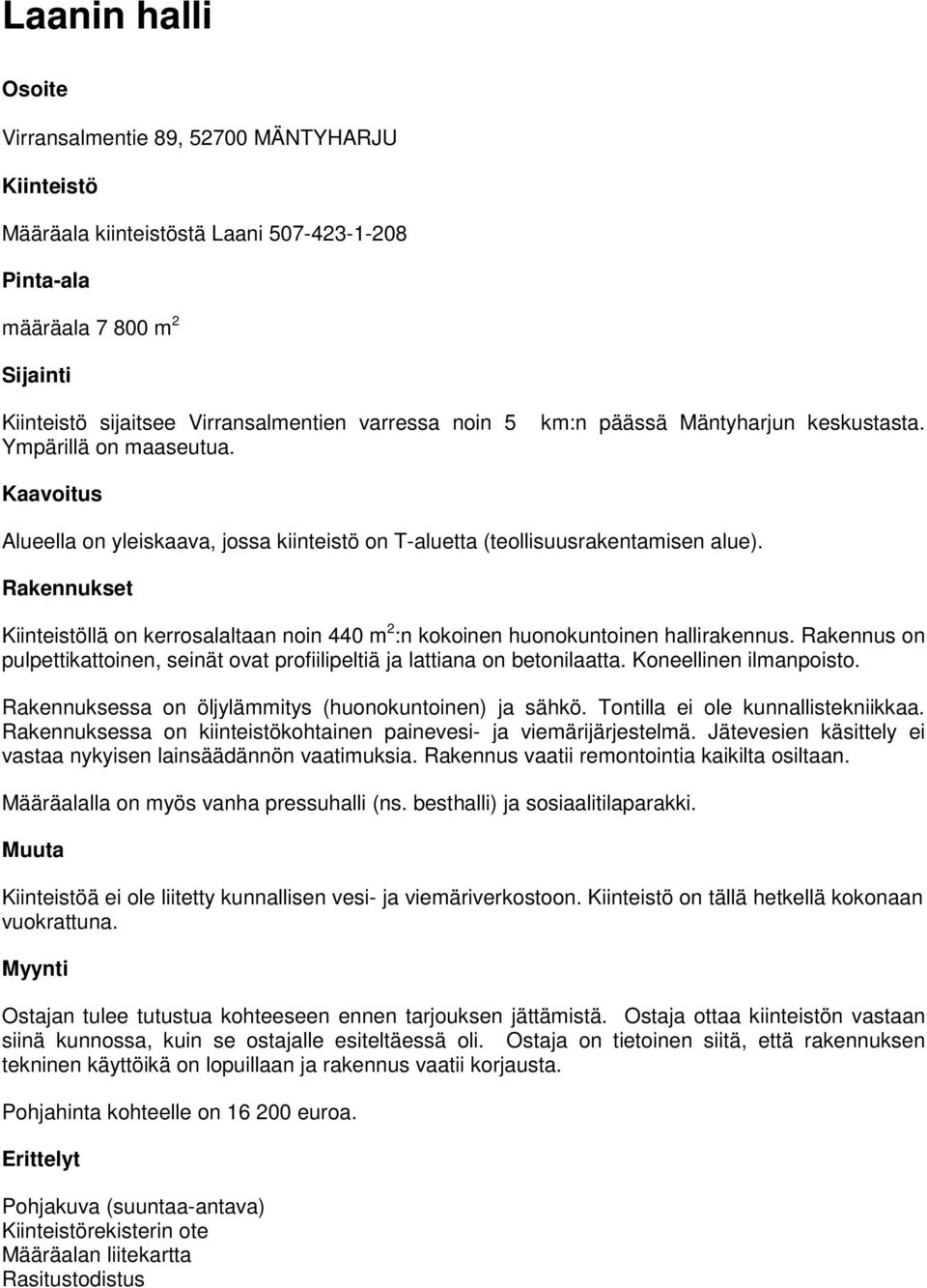 Rakennukset Kiinteistöllä on kerrosalaltaan noin 440 m 2 :n kokoinen huonokuntoinen hallirakennus. Rakennus on pulpettikattoinen, seinät ovat profiilipeltiä ja lattiana on betonilaatta.