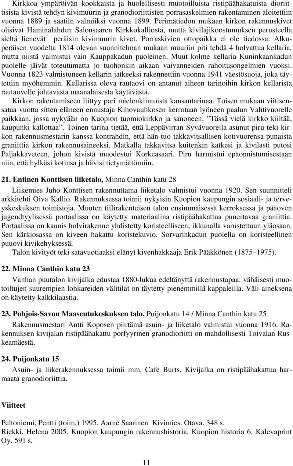 Perimätiedon mukaan kirkon rakennuskivet olisivat Haminalahden Salonsaaren Kirkkokalliosta, mutta kivilajikoostumuksen perusteella sieltä lienevät peräisin kivimuurin kivet.