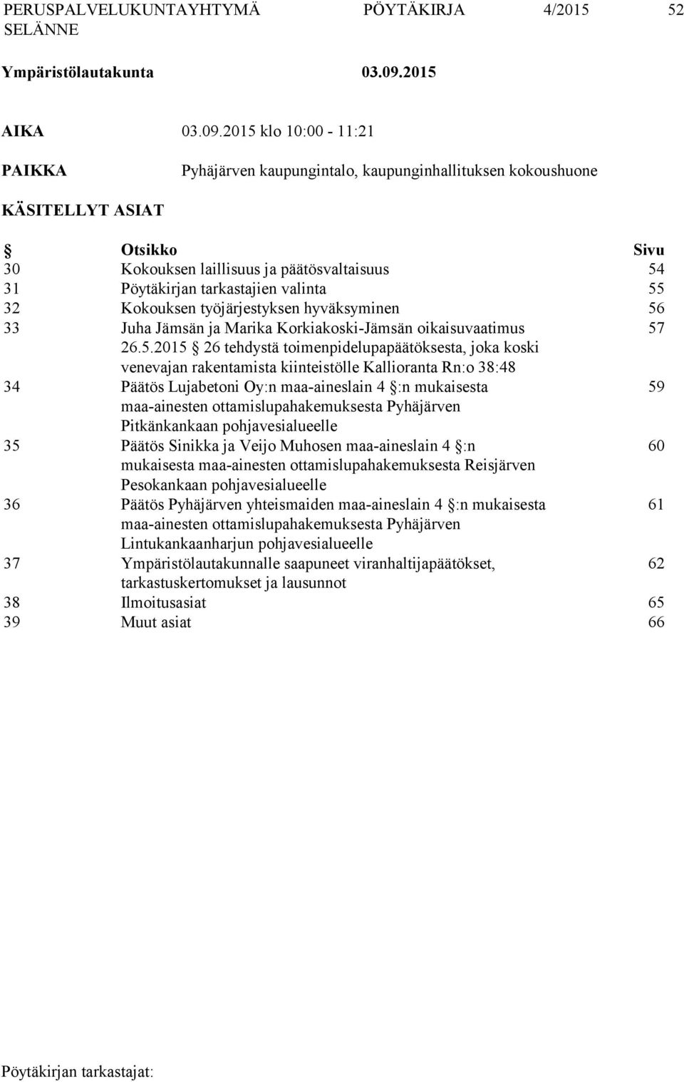 2015 klo 10:00-11:21 PAIKKA Pyhäjärven kaupungintalo, kaupunginhallituksen kokoushuone KÄSITELLYT ASIAT Otsikko Sivu 30 Kokouksen laillisuus ja päätösvaltaisuus 54 31 Pöytäkirjan tarkastajien valinta