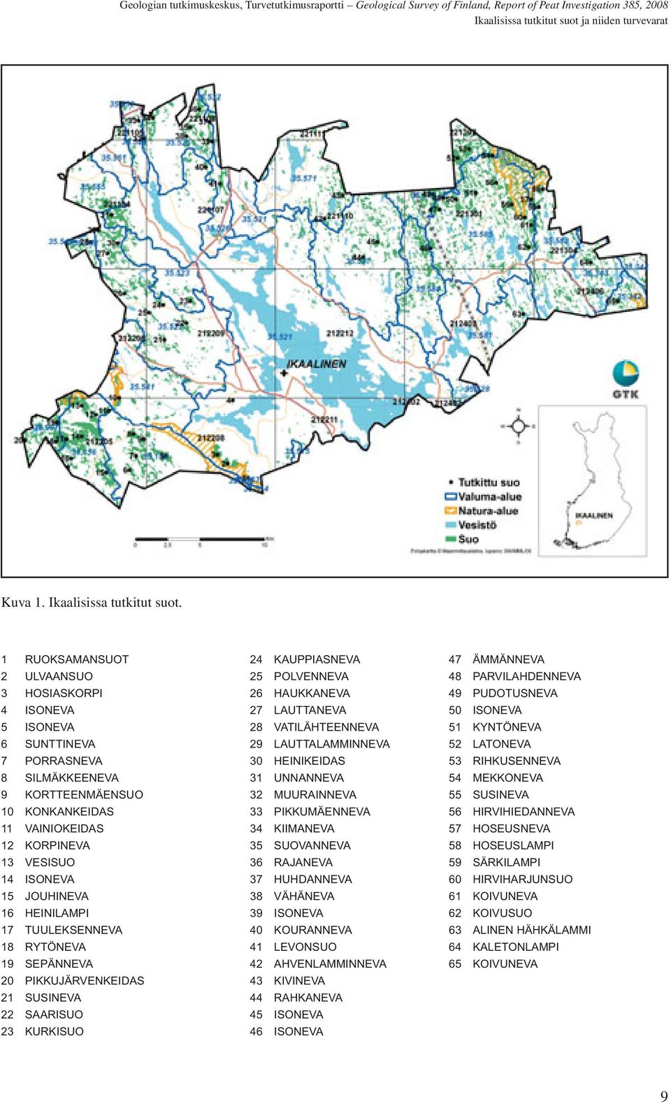 JOUHINEVA 16 HEINILAMPI 17 TUULEKSENNEVA 18 RYTÖNEVA 19 SEPÄNNEVA 20 PIKKUJÄRVENKEIDAS 21 SUSINEVA 22 SAARISUO 23 KURKISUO 24 KAUPPIASNEVA 25 POLVENNEVA 26 HAUKKANEVA 27 LAUTTANEVA 28 VATILÄHTEENNEVA