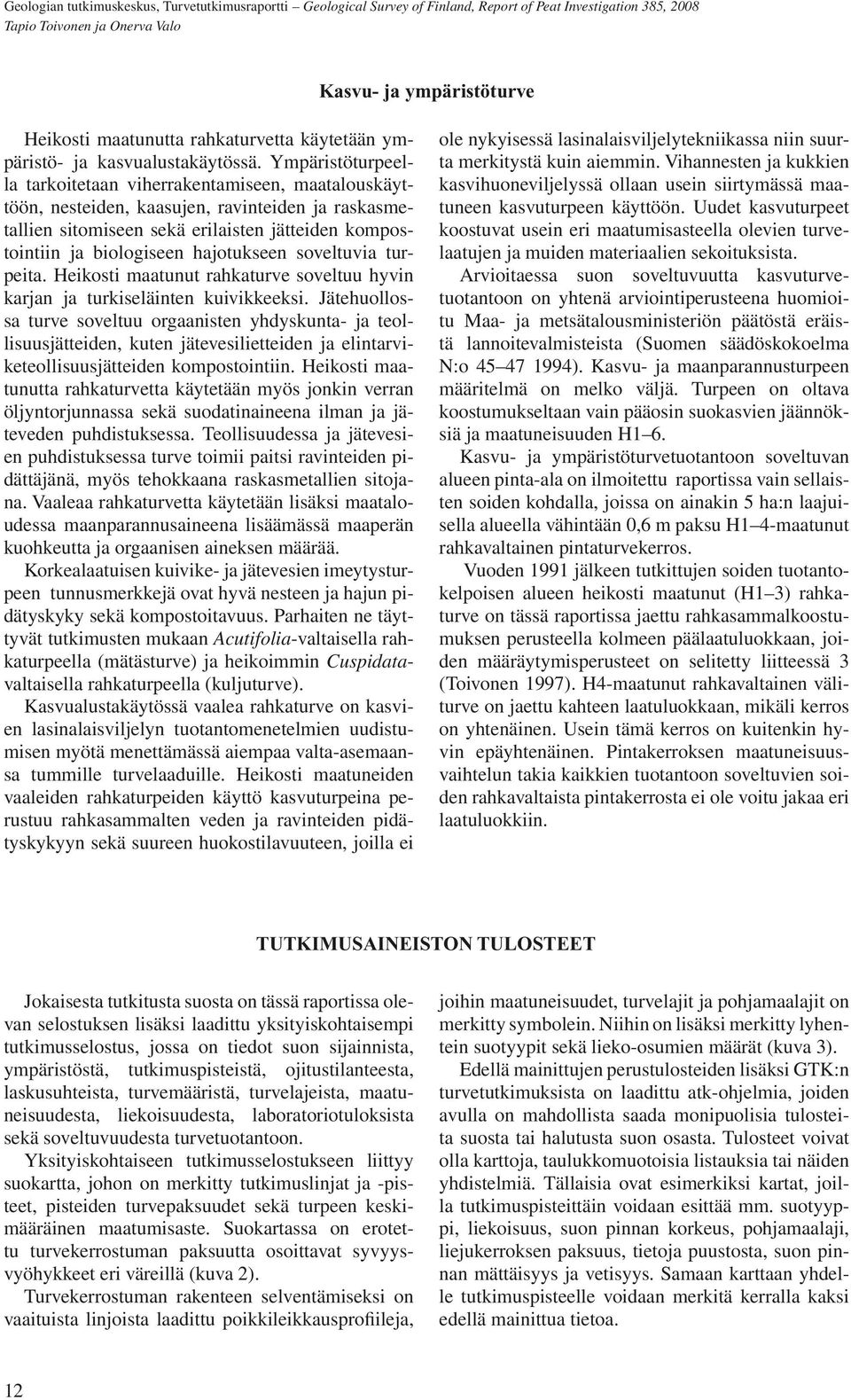 hajotukseen soveltuvia turpeita. Heikosti maatunut rahkaturve soveltuu hyvin karjan ja turkiseläinten kuivikkeeksi.