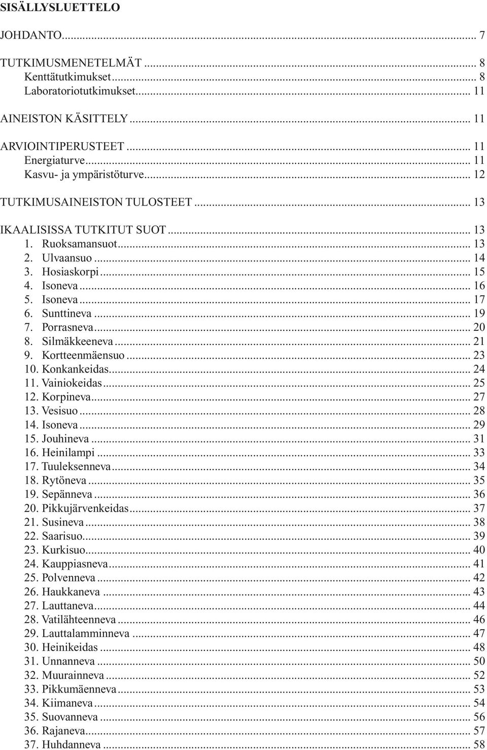 Porrasneva... 20 8. Silmäkkeeneva... 21 9. Kortteenmäensuo... 23 10. Konkankeidas... 24 11. Vainiokeidas... 25 12. Korpineva... 27 13. Vesisuo... 28 14. Isoneva... 29 15. Jouhineva... 31 16.