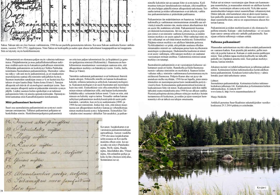 Pitäjänhistoriat ja m paikallishistoriallinen ttkims sisältää sein myös katsaksia paikalliseen nimistöön. Pelkästään paikannimiin on keskittynyt Sirkka Paikkalan toimittama Somalainen paikannimikirja.