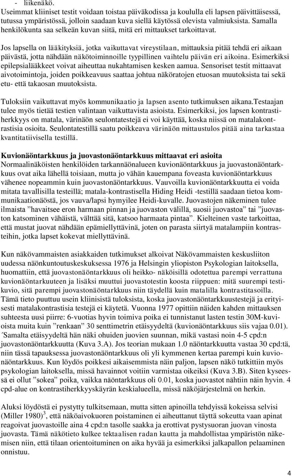 Jos lapsella on lääkityksiä, jotka vaikuttavat vireystilaan, mittauksia pitää tehdä eri aikaan päivästä, jotta nähdään näkötoiminnoille tyypillinen vaihtelu päivän eri aikoina.