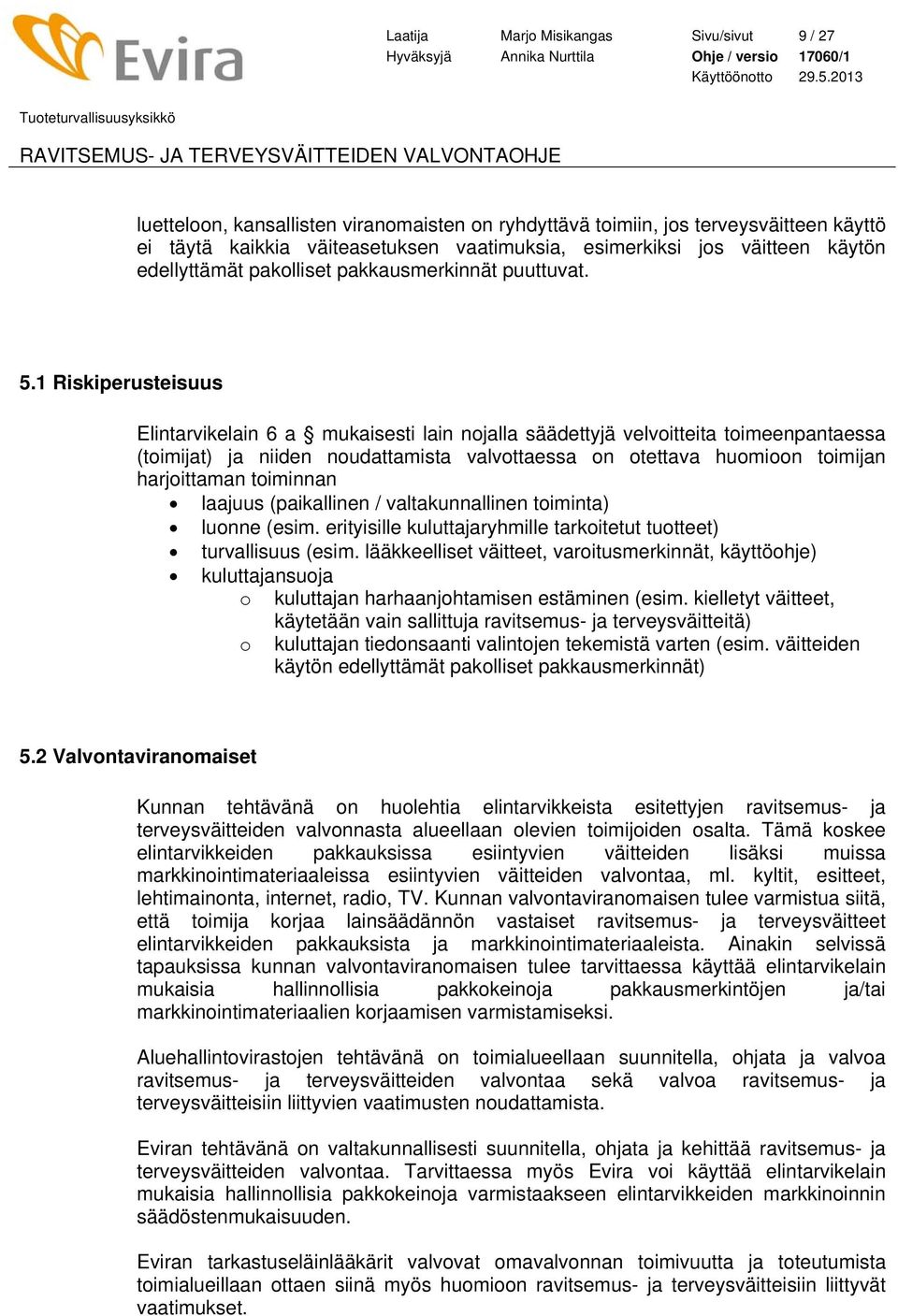 1 Riskiperusteisuus Elintarvikelain 6 a mukaisesti lain nojalla säädettyjä velvoitteita toimeenpantaessa (toimijat) ja niiden noudattamista valvottaessa on otettava huomioon toimijan harjoittaman