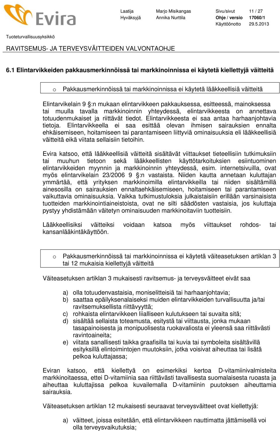 elintarvikkeen pakkauksessa, esitteessä, mainoksessa tai muulla tavalla markkinoinnin yhteydessä, elintarvikkeesta on annettava totuudenmukaiset ja riittävät tiedot.