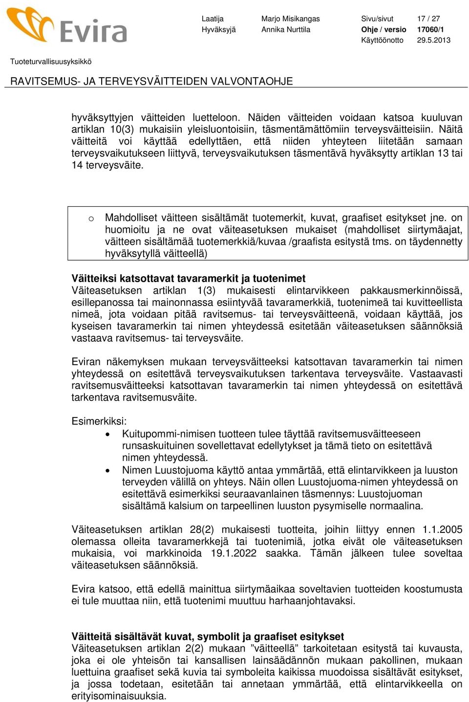 Näitä väitteitä voi käyttää edellyttäen, että niiden yhteyteen liitetään samaan terveysvaikutukseen liittyvä, terveysvaikutuksen täsmentävä hyväksytty artiklan 13 tai 14 terveysväite.