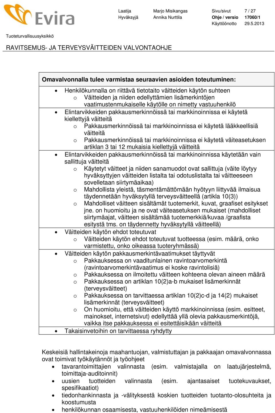 tai markkinoinnissa ei käytetä lääkkeellisiä väitteitä o Pakkausmerkinnöissä tai markkinoinnissa ei käytetä väiteasetuksen artiklan 3 tai 12 mukaisia kiellettyjä väitteitä Elintarvikkeiden