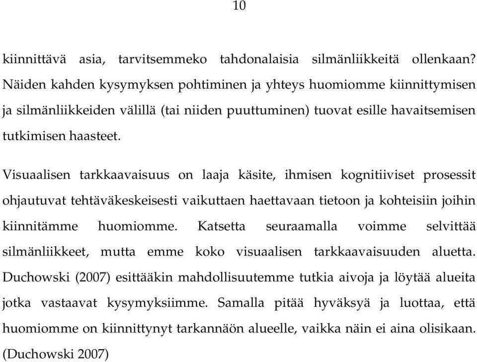 Visuaalisen tarkkaavaisuus on laaja käsite, ihmisen kognitiiviset prosessit ohjautuvat tehtäväkeskeisesti vaikuttaen haettavaan tietoon ja kohteisiin joihin kiinnitämme huomiomme.