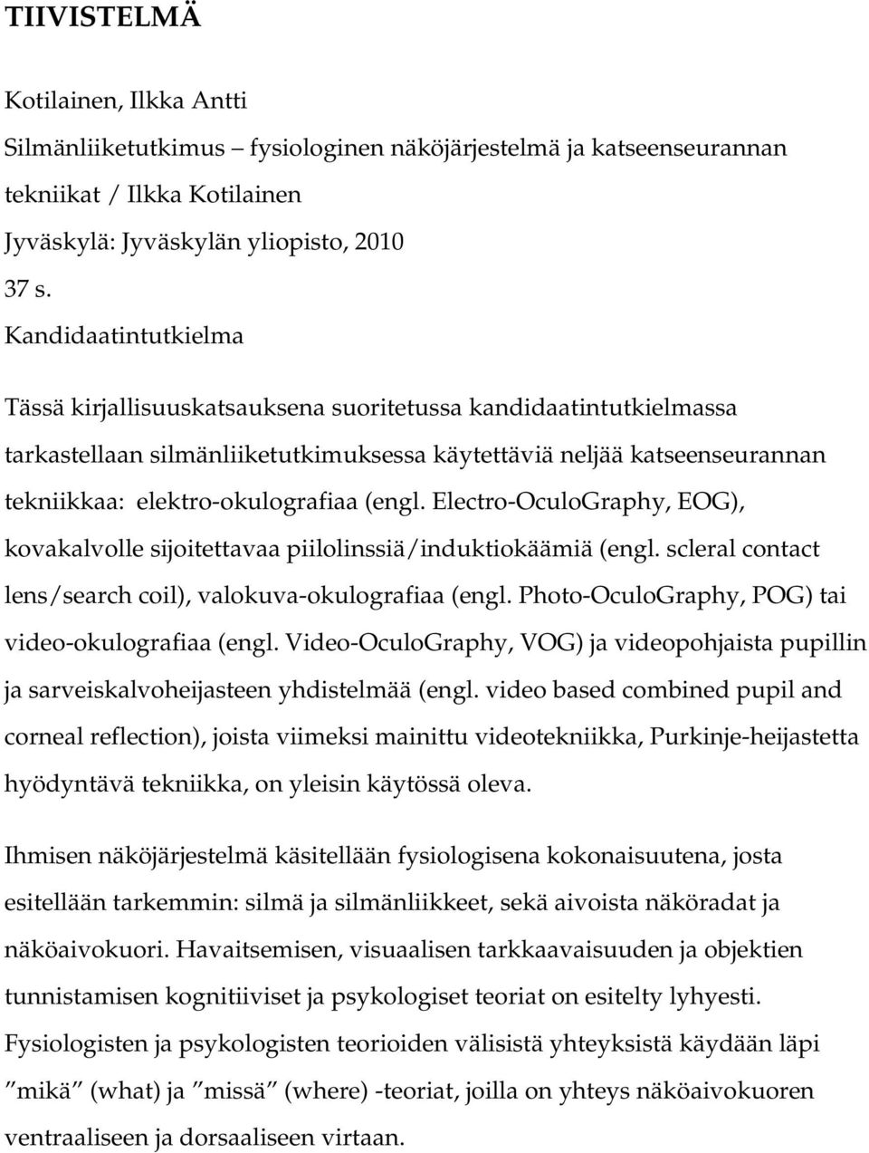 (engl. Electro OculoGraphy, EOG), kovakalvolle sijoitettavaa piilolinssiä/induktiokäämiä (engl. scleral contact lens/search coil), valokuva okulografiaa (engl.