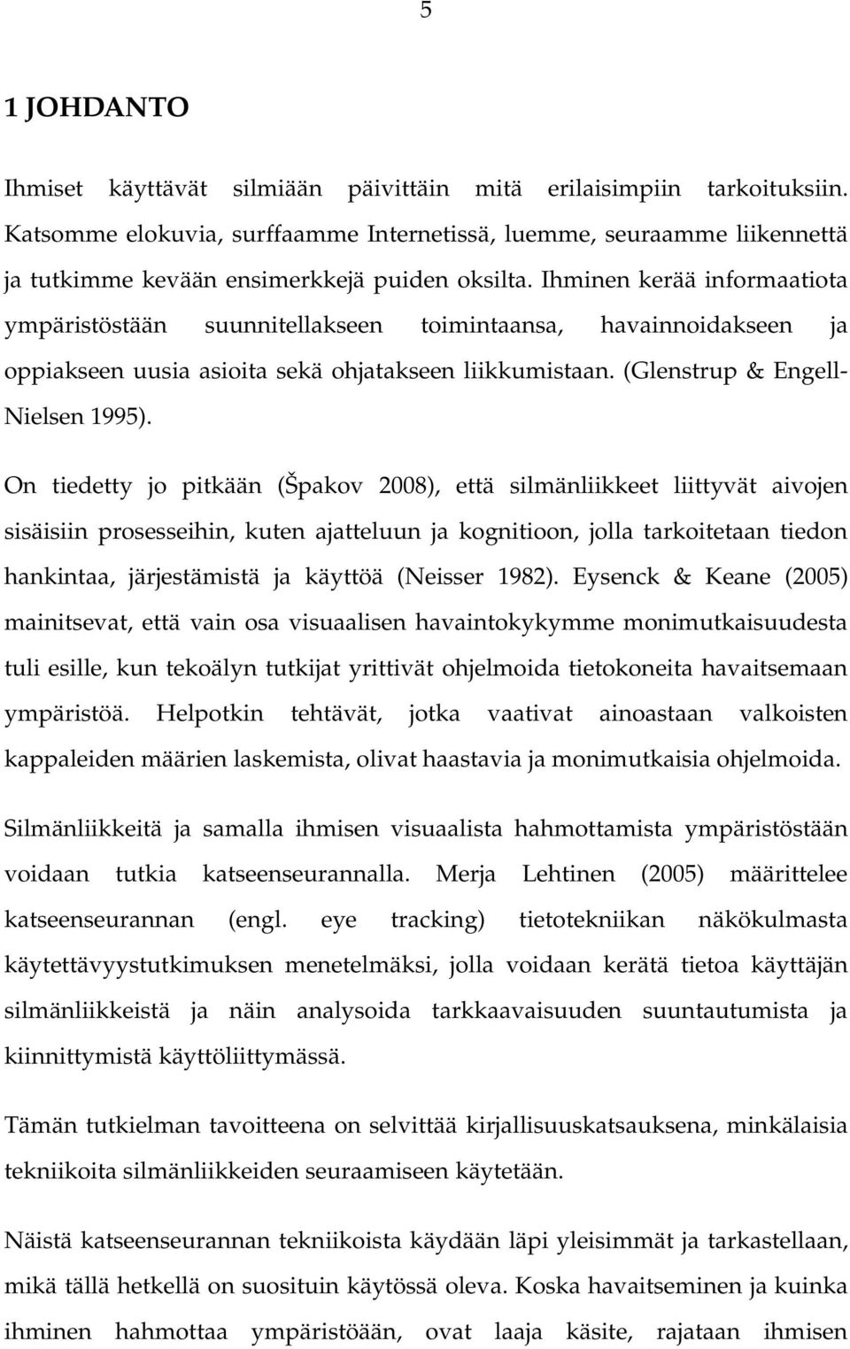 Ihminen kerää informaatiota ympäristöstään suunnitellakseen toimintaansa, havainnoidakseen ja oppiakseen uusia asioita sekä ohjatakseen liikkumistaan. (Glenstrup & Engell Nielsen 1995).