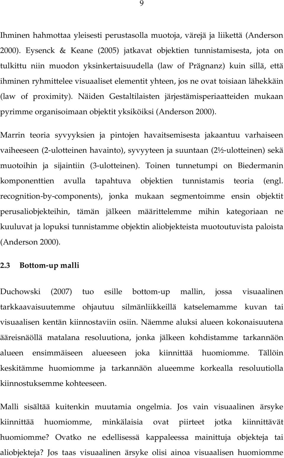 ovat toisiaan lähekkäin (law of proximity). Näiden Gestaltilaisten järjestämisperiaatteiden mukaan pyrimme organisoimaan objektit yksiköiksi (Anderson 2000).