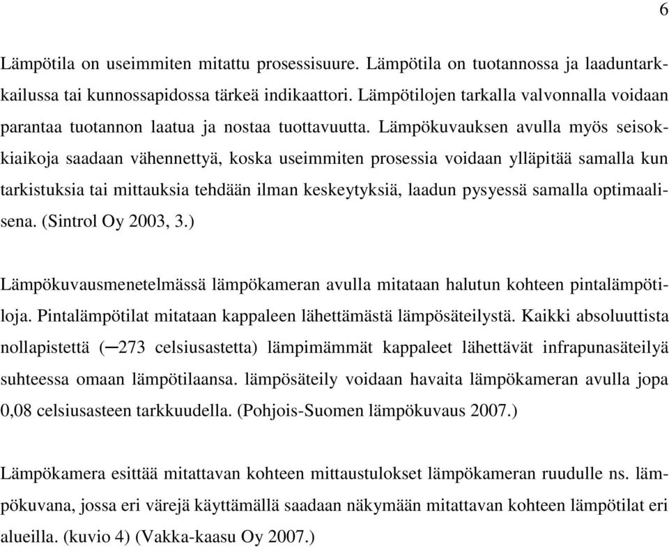 Lämpökuvauksen avulla myös seisokkiaikoja saadaan vähennettyä, koska useimmiten prosessia voidaan ylläpitää samalla kun tarkistuksia tai mittauksia tehdään ilman keskeytyksiä, laadun pysyessä samalla