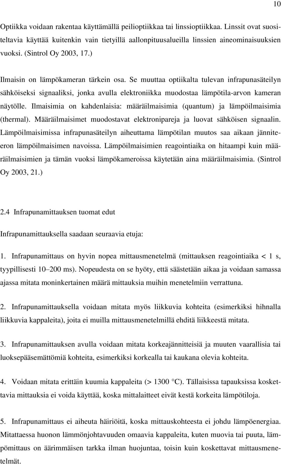 Se muuttaa optiikalta tulevan infrapunasäteilyn sähköiseksi signaaliksi, jonka avulla elektroniikka muodostaa lämpötila-arvon kameran näytölle.