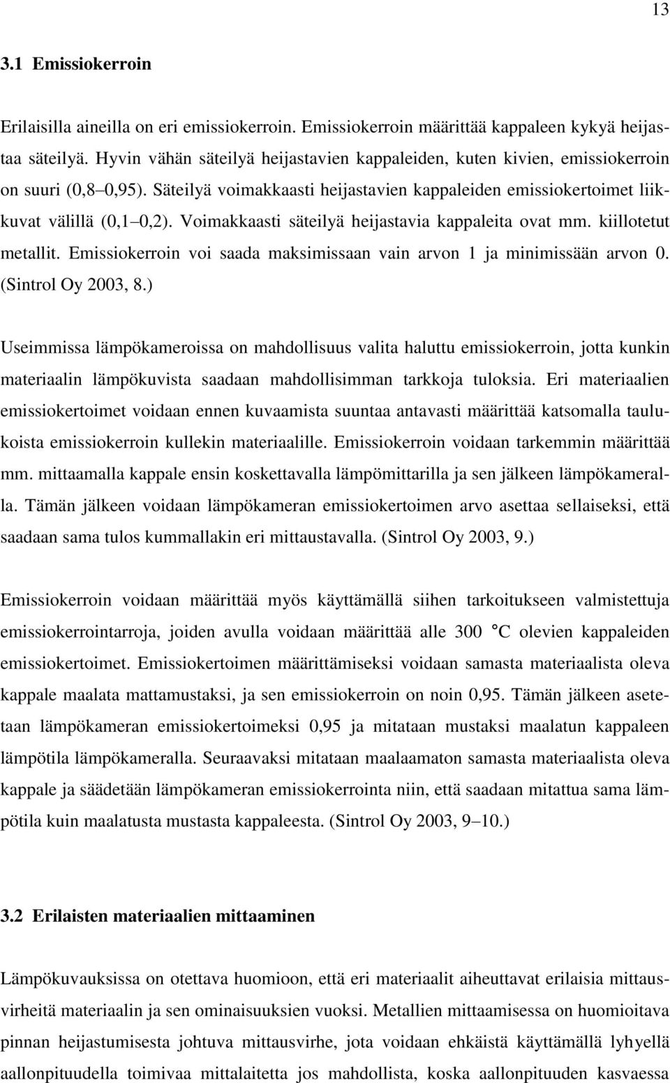 Voimakkaasti säteilyä heijastavia kappaleita ovat mm. kiillotetut metallit. Emissiokerroin voi saada maksimissaan vain arvon 1 ja minimissään arvon 0. (Sintrol Oy 2003, 8.