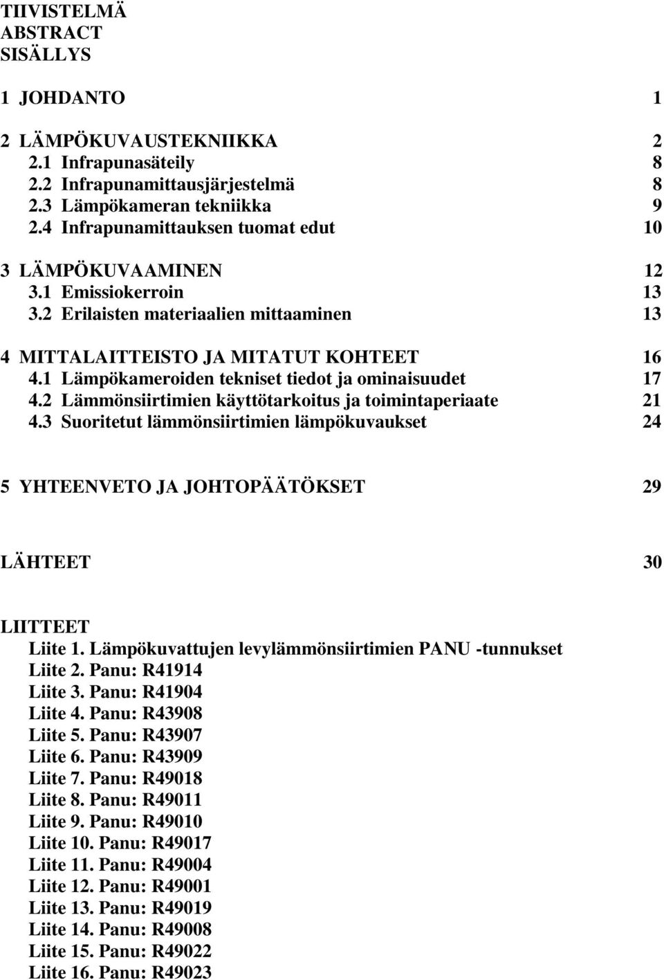 1 Lämpökameroiden tekniset tiedot ja ominaisuudet 17 4.2 Lämmönsiirtimien käyttötarkoitus ja toimintaperiaate 21 4.