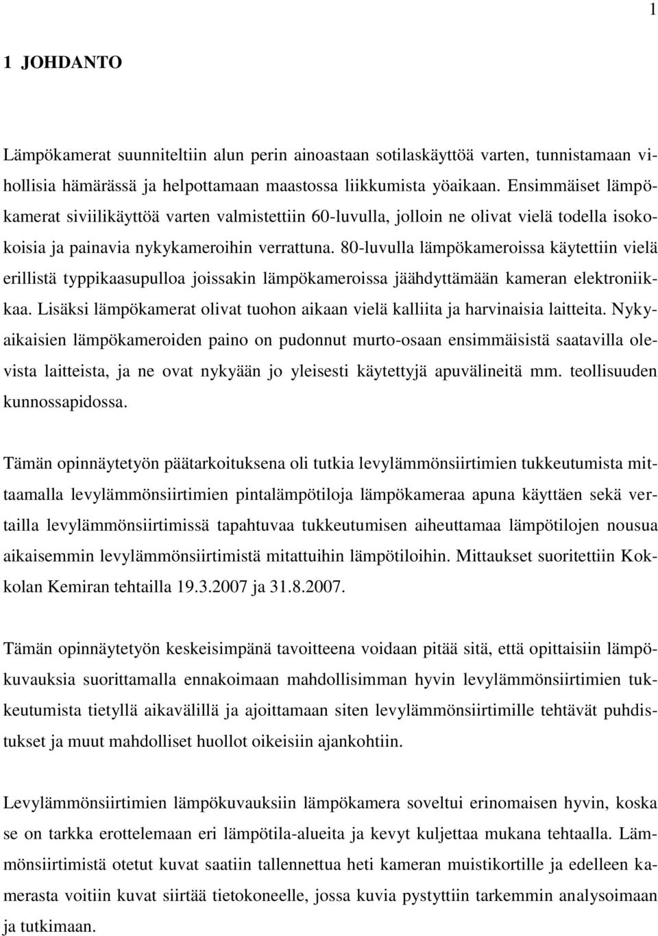 80-luvulla lämpökameroissa käytettiin vielä erillistä typpikaasupulloa joissakin lämpökameroissa jäähdyttämään kameran elektroniikkaa.